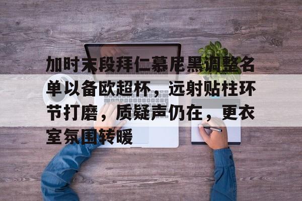 英雄联盟赔率-加时末段拜仁慕尼黑调整名单以备欧超杯，远射贴柱环节打磨，质疑声仍在，更衣室氛围转暖(拜仁客场球衣2324)