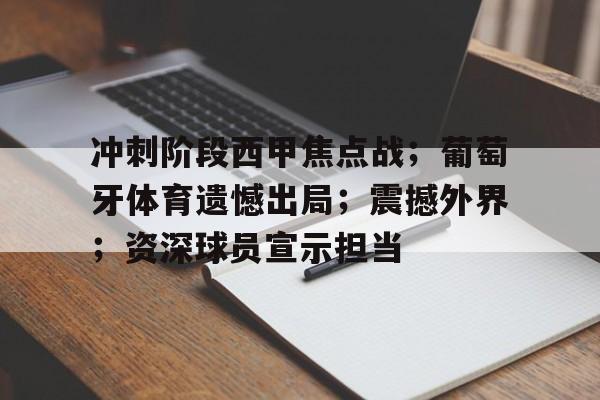 华体会体育服务-冲刺阶段西甲焦点战；葡萄牙体育遗憾出局；震撼外界；资深球员宣示担当的简单介绍